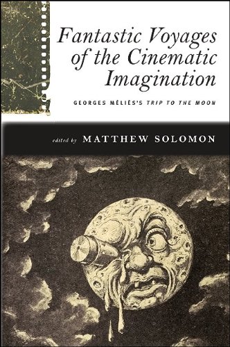 Fantastic Voyages Of The Cinematic Imagination Georges Meliess Trip To The Moon Papdvd Matthew Solomon