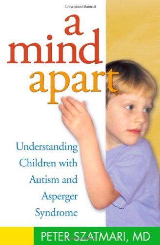 A Mind Apart Understanding Children With Autism And Asperger Syndrome 1st Edition Peter Szatmari Md