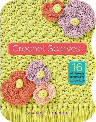 Crochet Scarves 16 Hip Projects For Dressing Up Your Look Candi Jensen