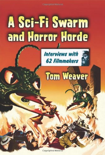A Scifi Swarm And Horror Horde Interviews With 62 Filmmakers Tom Weaver