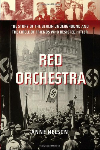 Red Orchestra The Story Of The Berlin Underground And The Circle Of Friends Who Resisted Hitler Anne Nelson