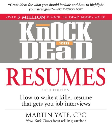 Knock Em Dead Resumes How To Write A Killer Resume That Gets You Job Interviews 10th Edition Martin Yate