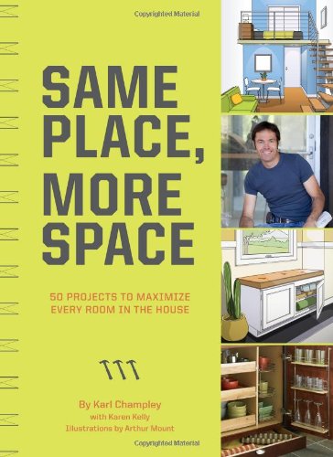 Same Place More Space 50 Projects To Maximize Every Room In The House Karl Champley