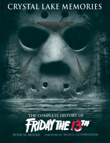 Crystal Lake Memories The Complete History Of Friday The 13th 1st Edition Peter M Bracke