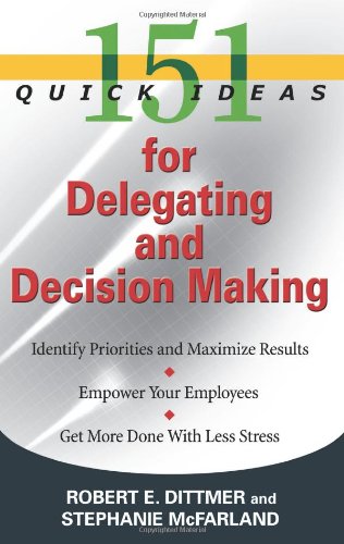 151 Quick Ideas For Delegating And Decision Making Robert E Dittmer