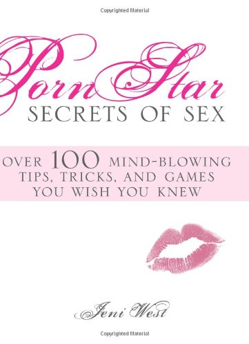 Porn Star Secrets Of Sex Over 100 Mindblowing Tips Tricks And Games You Wish You Knew Jeni West
