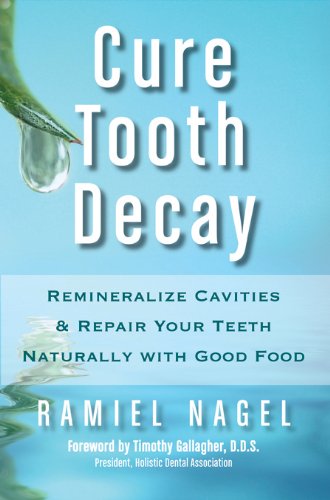 Cure Tooth Decay Remineralize Cavities And Repair Your Teeth Naturally With Good Food Second Edition 2nd Edition Ramiel Nagel