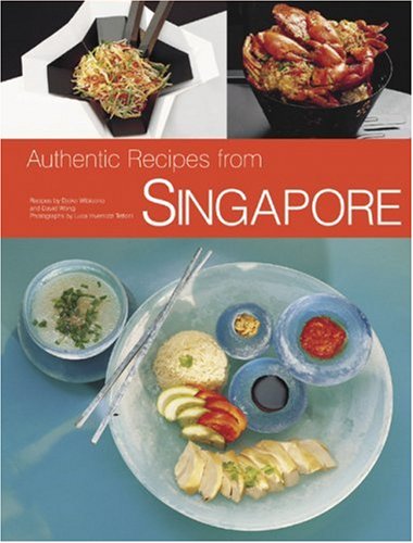 Authentic Recipes From Singapore 63 Simple And Delicious Recipes From The Tropical Island Citystate Djoko Wibisono