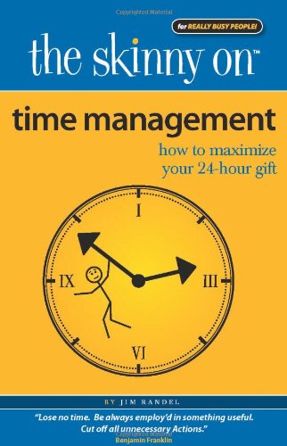 The Skinny On Time Management How To Maximize Your 24hour Gift 1st Jim Randel