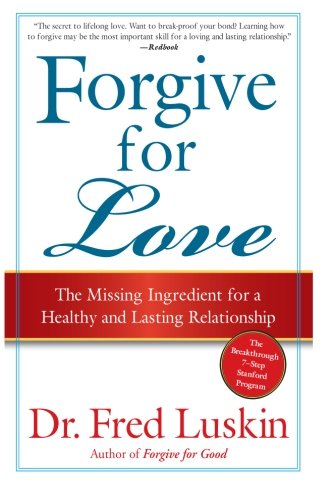 Forgive For Love The Missing Ingredient For A Healthy And Lasting Relationship Reprint Frederic Luskin