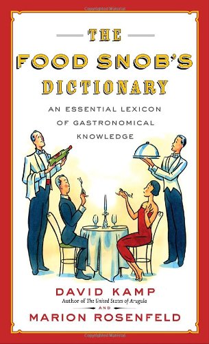 The Food Snobs Dictionary An Essential Lexicon Of Gastronomical Knowledge David Kamp