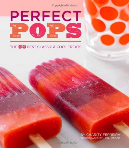 Perfect Pops The 50 Best Classic Cool Treats Charity Ferreira