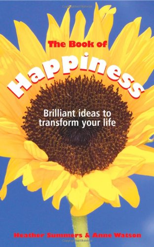 The Book Of Happiness Brilliant Ideas To Transform Your Life 1st Edition Heather Summers