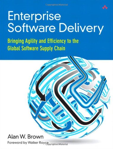 Enterprise Software Delivery Bringing Agility And Efficiency To The Global Software Supply Chain 1st Edition Alan W Brown