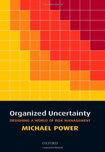 Organized Uncertainty Designing A World Of Risk Management Michael Power