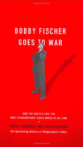 Bobby Fischer Goes To War How The Soviets Lost The Most Extraordinary Chess Match Of All Time 1st Edition David Edmonds