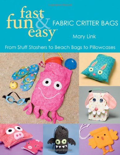 Fast Fun Easy Fabric Critter Bags Mary Link