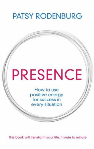 Presence How To Use Positive Energy For Success In Every Situation Patsy Rodenburg