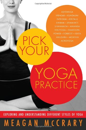Pick Your Yoga Practice Exploring And Understanding Different Styles Of Yoga 1st Edition Meagan Mccrary