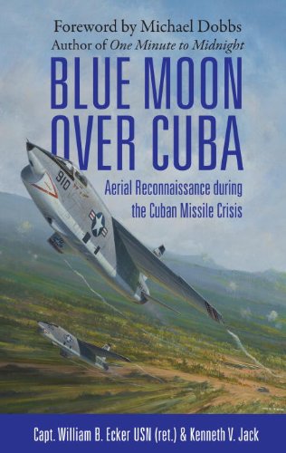 Blue Moon Over Cuba Aerial Reconnaissance During The Cuban Missile Crisis William B Ecker