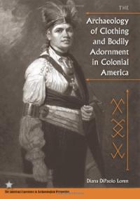 The Archaeology Of Clothing And Bodily Adornment In Colonial America The American Experience In Archaeological Perspective Diana Dipaolo Loren
