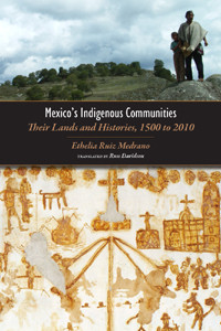 Mexicos Indigenous Communities Their Lands And Histories 1500 To 2010 Ethelia Ruiz Medrano
