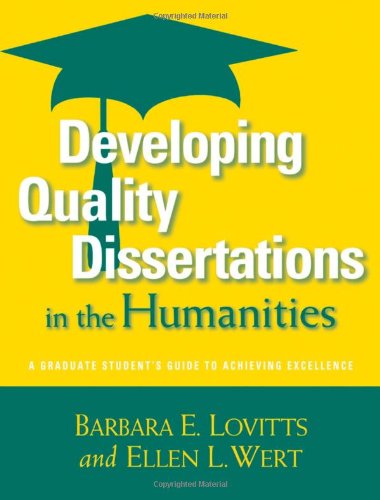 Developing Quality Dissertations In The Humanities A Graduate Students Guide To Achieving Excellence Student Barbara E Lovitts
