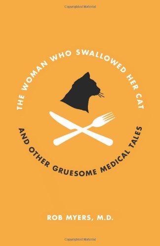 The Woman Who Swallowed Her Cat And Other Gruesome Medical Tales 1st Edition Rob Myers