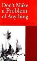 Dont Make A Problem Of Anything Discussions With J Krishnamurti Jiddu Krishnamurti