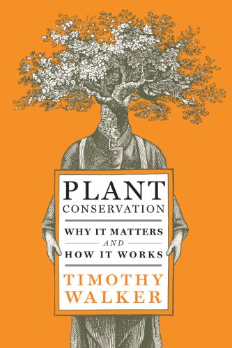 Plant Conservation Why It Matters And How It Works Timothy Walker