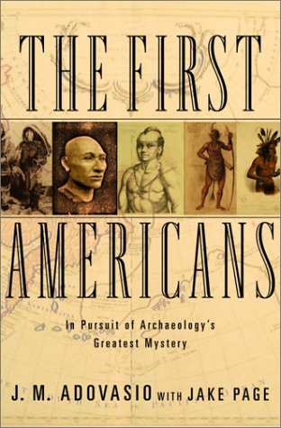 The First Americans In Pursuit Of Archaeologys Greatest Mystery Jm Adovasio