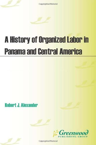 A History Of Organized Labor In Panama And Central America Robert J Alexander