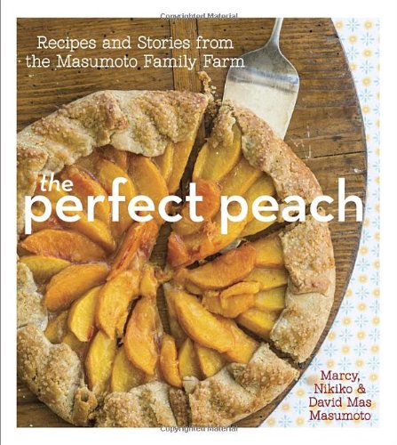 The Perfect Peach Recipes And Stories From The Masumoto Family Farm David Mas Masumoto