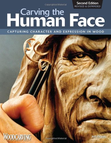 Carving The Human Face Capturing Character And Expression In Wood 2nd Revised Expanded Ed Jeff Phares