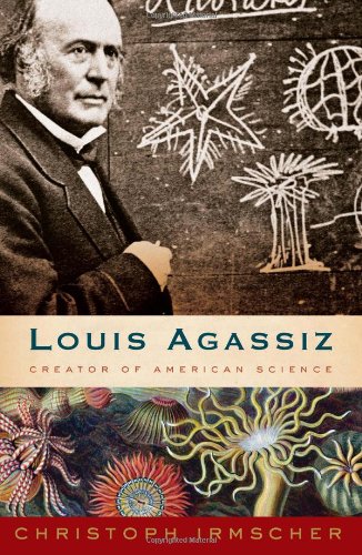 Louis Agassiz Creator Of American Science 1st Edition Christoph Irmscher