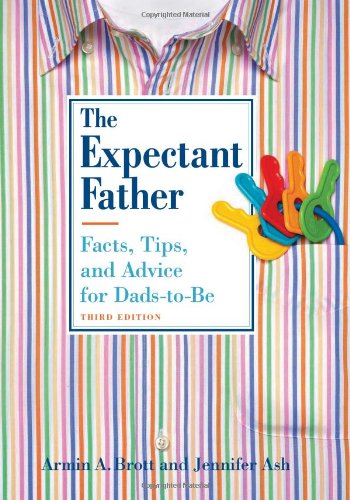 The Expectant Father Facts Tips And Advice For Dadstobe Third Edition Armin A Brott