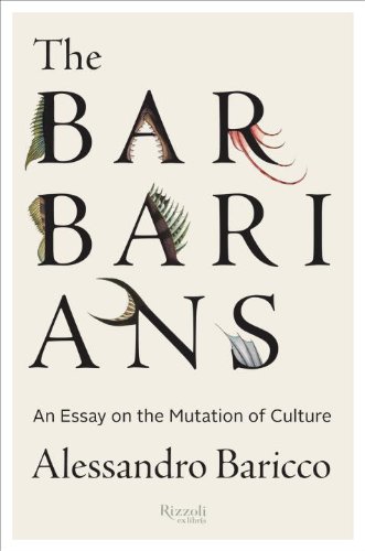 The Barbarians An Essay On The Mutation Of Culture Alessandro Baricco