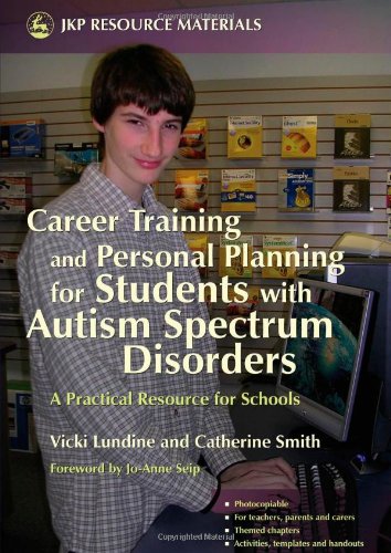 Career Training And Personal Planning For Students With Autism Spectrum Disorders A Practical Resource For Schools Vicki Lundine
