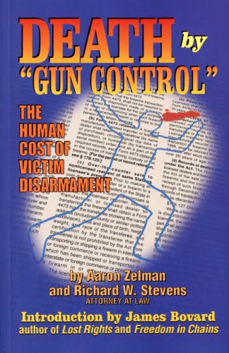 Death By Gun Control The Human Cost Of Victim Disarmament Aaron Zelman And Richard W Stevens