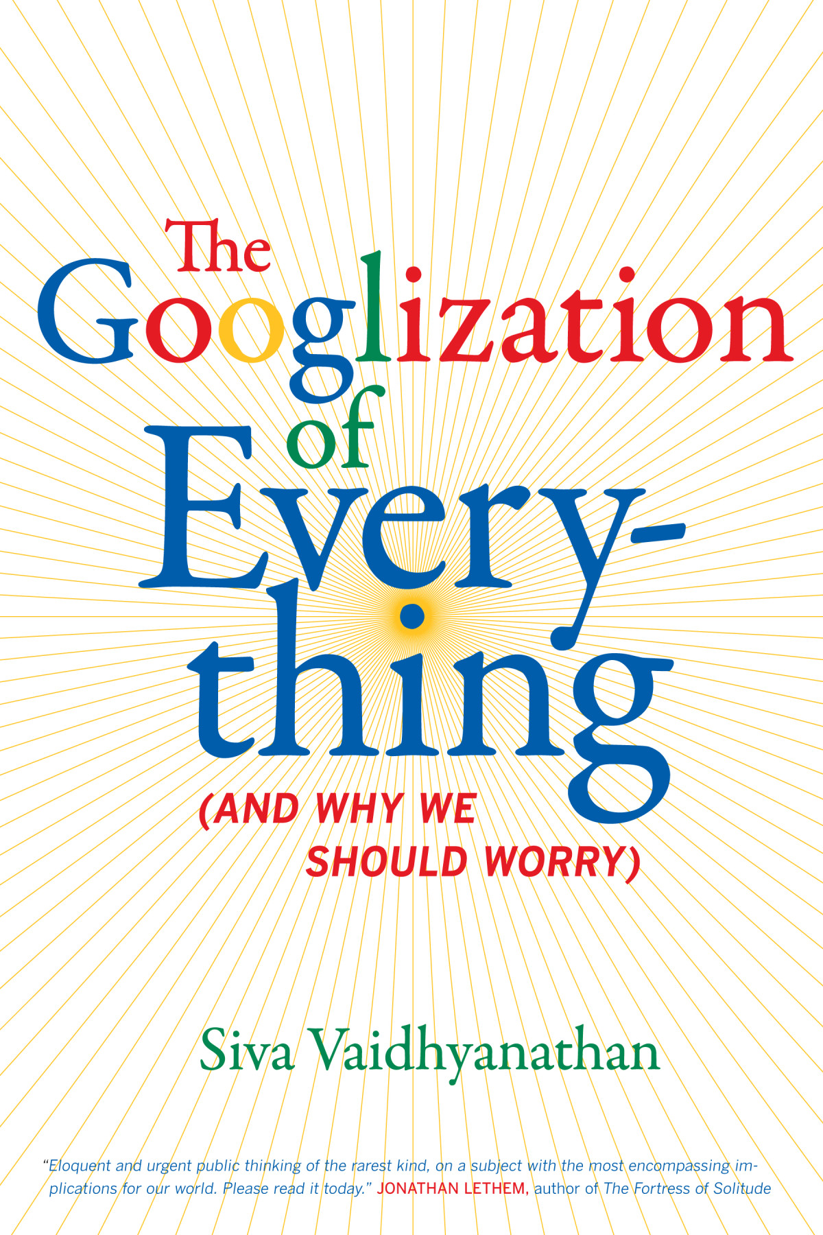 The Googlization Of Everything And Why We Should Worry 1st Edition Siva Vaidhyanathan