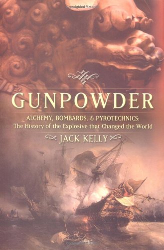 Gunpowder Alchemy Bombards And Pyrotechnics The History Of The Explosive That Changed The World Kelly Jack