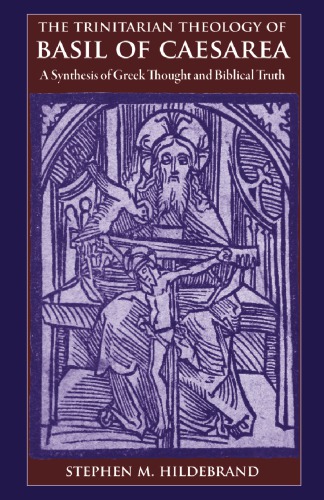 Trinitarian Theology Of Basil Of Caesarea A Synthesis Of Greek Thought And Biblical Faith Hildebrand