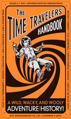 The Time Travelers Handbook A Wild Wacky And Wooly Adventure Through History Lottie Stride