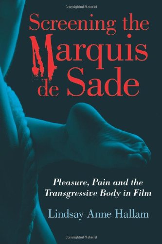 Screening The Marquis De Sade Pleasure Pain And The Transgressive Body In Film Lindsay Anne Hallam