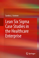 Lean Six Sigma Case Studies In The Healthcare Enterprise 1st Edition Sandra L Furterer Auth