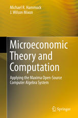 Microeconomic Theory And Computation Applying The Maxima Opensource Computer Algebra System 1st Edition Michael R Hammock