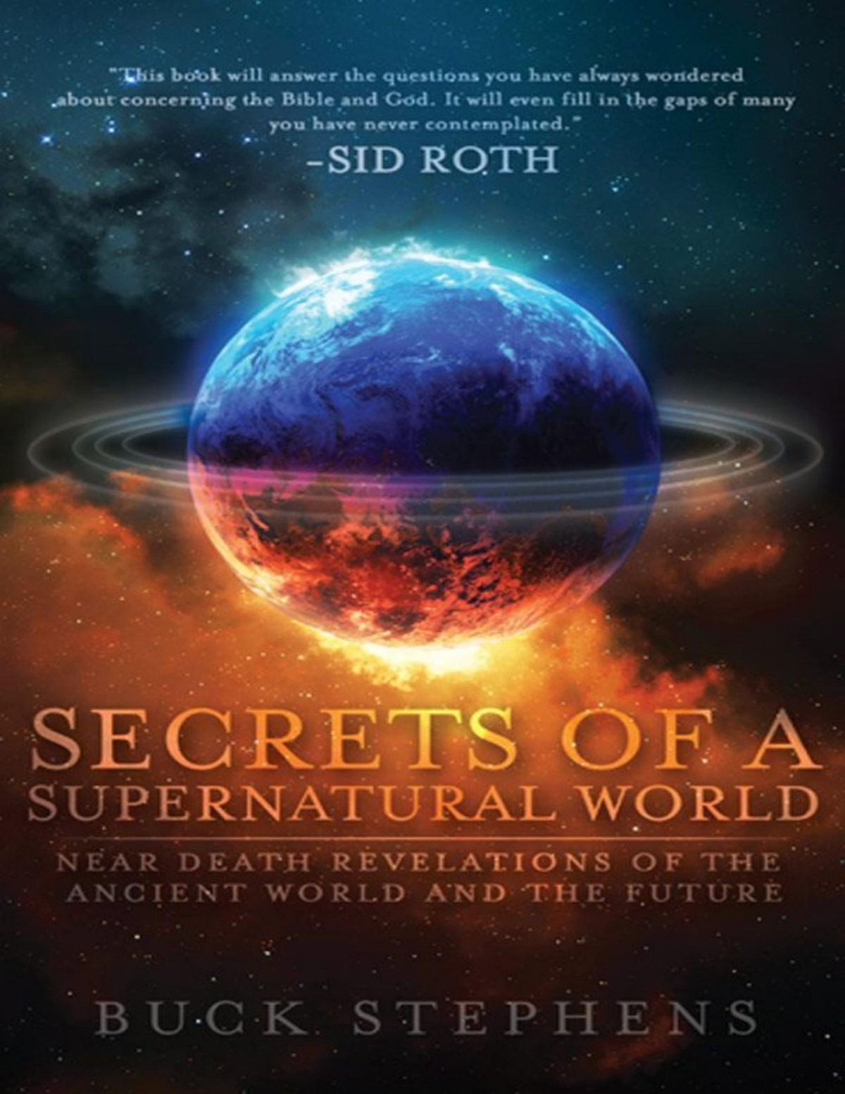Secrets Of A Supernatural World Near Death Revelations Of The Ancient World And The Future An Nde Collection Buck Stephens