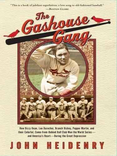 The Gashouse Gang How Dizzy Dean Leo Durocher Branch Rickey Pepper Martin And Their Colorful Comefrom Behind Ball Club Won The World Series And Americas Heart During The Great Depression John Heidenry