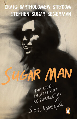 Sugar Man The Life Death And Resurrection Of Sixto Rodriguez Craig Bartholomew Strydom