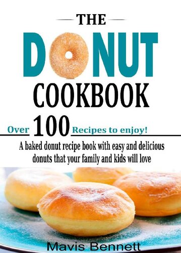 The Donut Cookbook A Baked Donut Recipe Book With Easy And Delicious Donuts That Your Family And Kids Will Love Mavis Bennett